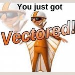 Get vectored, cybercriminal | WHEN SOMEONE HACKS INTO YOUR IMGFLIP ACCOUNT SO YOU HACK INTO THEIR BANK ACCOUNT | image tagged in you just got vectored | made w/ Imgflip meme maker