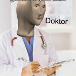 Doktor | When you snap rubber gloves on your wrist | image tagged in doktor | made w/ Imgflip meme maker
