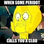 Yellow Diamond- Steven Universe-Taxes | WHEN SOME PERIDOT; CALLS YOU A CLOD | image tagged in yellow diamond- steven universe-taxes | made w/ Imgflip meme maker