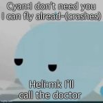 bored helicopter | Cyan:I don’t need you I can fly alread-(crashes); Heli:mk I’ll call the doctor | image tagged in bored helicopter | made w/ Imgflip meme maker