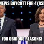 News BOYCOTT | NEWS BOYCOTT FOR 4YRS! FOR OBVIOUS REASONS! | image tagged in biden harris | made w/ Imgflip meme maker