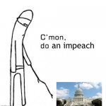 C’mon do an impeach