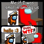 smol little Tray | Me if I was smol in among us; hello :3 | image tagged in among us wtf | made w/ Imgflip meme maker