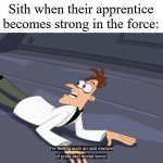 Dr Doofenshmirtz pride and mortal terror | Sith when their apprentice becomes strong in the force: | image tagged in dr doofenshmirtz pride and mortal terror | made w/ Imgflip meme maker