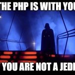 PHP Jedi | THE PHP IS WITH YOU; BUT YOU ARE NOT A JEDI YET | image tagged in jedi yet,php,star wars,darth vader,development,programming | made w/ Imgflip meme maker