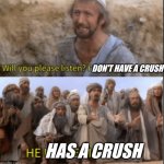 messiah | DON'T HAVE A CRUSH; HAS A CRUSH | image tagged in messiah | made w/ Imgflip meme maker