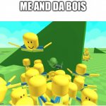 Yeah | ME AND DA BOIS | image tagged in me and da bois | made w/ Imgflip meme maker