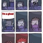 . | I'm a ghost | image tagged in bedtime paradox,memes,funny,ghost,oh wow are you actually reading these tags,too funny | made w/ Imgflip meme maker