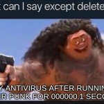 What can I say except delete this | MY ANTIVIRUS AFTER RUNNING CYBER PUNK FOR 000000.1 SECONDS | image tagged in what can i say except delete this | made w/ Imgflip meme maker