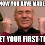 Picard Happy Face | THE DAY YOU KNOW YOU HAVE MADE IT ON IMGFLIP. YOU GET YOUR FIRST TROLL!!! | image tagged in picard happy face | made w/ Imgflip meme maker