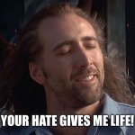 Cool Breeze Nic Cage  | YOUR HATE GIVES ME LIFE! | image tagged in cool breeze nic cage | made w/ Imgflip meme maker