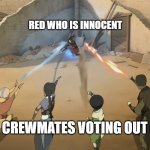 Among Us voting be like: | RED WHO IS INNOCENT; THE CREWMATES VOTING OUT RED | image tagged in aang catara tof zuko against azula,among us,avatar the last airbender,oh wow are you actually reading these tags | made w/ Imgflip meme maker