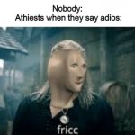 If you don't know Spanish "You wouldn't get it" | Nobody:
 Athiests when they say adios: | image tagged in meme man fricc,funny,memes | made w/ Imgflip meme maker