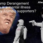 Trump Derangement Syndrome accurate meme