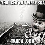 heehee | YOU THOUGHT YOU WERE SCARY? TAKE A LOOK | image tagged in heehee | made w/ Imgflip meme maker