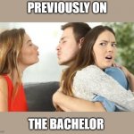 Kiss 3 People | PREVIOUSLY ON; THE BACHELOR | image tagged in kiss 3 people,joke,reality tv | made w/ Imgflip meme maker