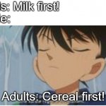 meme | Kids: Milk first! Me:; Adults: Cereal first! | image tagged in i don't care about anything you say | made w/ Imgflip meme maker