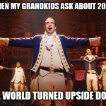 Alexander Hamilton | WHEN MY GRANDKIDS ASK ABOUT 2020:; THE WORLD TURNED UPSIDE DOWN | image tagged in alexander hamilton,2020 | made w/ Imgflip meme maker