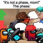 So the phase is just spamming transparent images | “It’s not a phase, mom!”
The phase: | image tagged in memes,hoody cat | made w/ Imgflip meme maker