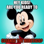 cleanse them | HEY KIDS! ARE YOU READY TO; CLEANSE THE HERETICS? | image tagged in disney,trump,deplorables,civil war,genocide,funny memes | made w/ Imgflip meme maker