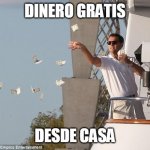 dinero | DINERO GRATIS; DESDE CASA | image tagged in dinero | made w/ Imgflip meme maker
