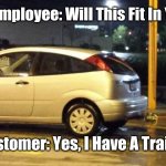 Tiny trailer at Home Depot | Home Depot Employee: Will This Fit In Your Vehicle? Customer: Yes, I Have A Trailer | image tagged in little trailer | made w/ Imgflip meme maker