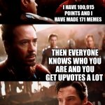 dr strange futures | I HAVE 100,915 POINTS AND I HAVE MADE 171 MEMES; THEN EVERYONE KNOWS WHO YOU ARE AND YOU GET UPVOTES A LOT | image tagged in dr strange futures | made w/ Imgflip meme maker