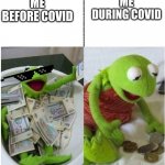 kermit before and after money | ME DURING COVID; ME BEFORE COVID | image tagged in kermit before and after money | made w/ Imgflip meme maker