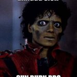 Zombie Michael Jackson | DANGGG SICK; SUN BURN BRO | image tagged in zombie michael jackson | made w/ Imgflip meme maker