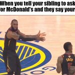 LeBron NBA Finals 2018 | When you tell your sibling to ask mom for McDonald's and they say your name | image tagged in lebron nba finals 2018 | made w/ Imgflip meme maker