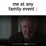 i would like to hold the baby | me at any family event :; hold | image tagged in i would like to see the baby | made w/ Imgflip meme maker
