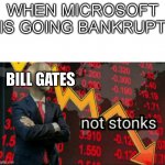 Panik | WHEN MICROSOFT IS GOING BANKRUPT; BILL GATES | image tagged in not stonks | made w/ Imgflip meme maker
