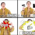 PPAP | GUN; STAPLER; STAPLER GUN | image tagged in ppap | made w/ Imgflip meme maker