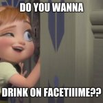 Anna in 2020 as a child. | DO YOU WANNA; DRINK ON FACETIIIME?? | image tagged in frozen little anna | made w/ Imgflip meme maker