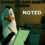 NOTED | ANY CHARACTER: SAYS SOMETHING
MEMERS: | image tagged in penguin noted,funny,memes,dank memes | made w/ Imgflip meme maker