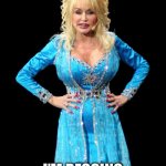 Don’t take my man Jolene | JOLENE, YOU SHAMELESS HUSSY; I’M BEGGING OF YOU PLEASE DON’T TAKE MY MAN | image tagged in dolly parton | made w/ Imgflip meme maker