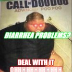 Call of doo doo | DIARRHEA PROBLEMS? DEAL WITH IT OHHHHHHHHHHHH | image tagged in call of doo doo,doo doo,memes,funny,imgflip,diarrhea | made w/ Imgflip meme maker