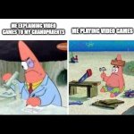 smart and dumb patrick star | ME PLAYING VIDEO GAMES; ME EXPLAINING VIDEO GAMES TO MY GRANDPARENTS | image tagged in smart and dumb patrick star | made w/ Imgflip meme maker
