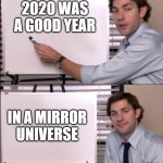 Jim office board | 2020 WAS A GOOD YEAR; IN A MIRROR UNIVERSE | image tagged in jim office board,2020 sucks,the office | made w/ Imgflip meme maker