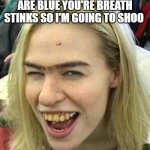 Yellow teeth | ROSES ARE RED VIOLETS ARE BLUE YOU'RE BREATH STINKS SO I'M GOING TO SHOO | image tagged in yellow teeth | made w/ Imgflip meme maker