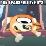 Don't pause Bluey | DON'T PAUSE BLUEY GUYS... | image tagged in bluey crazy bingo | made w/ Imgflip meme maker