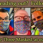 Three Masked-at-ears | Heading out?  Follow; the Three Masked-at-ears | image tagged in healthcare,coronavirus,face mask,masks,germs,virus | made w/ Imgflip meme maker