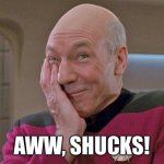 Picard Shucks | AWW, SHUCKS! | image tagged in picard shucks | made w/ Imgflip meme maker