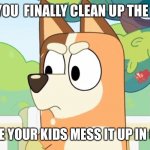 Angry Chilli | WHEN YOU  FINALLY CLEAN UP THE HOUSE; ONLY TO HAVE YOUR KIDS MESS IT UP IN 0.1 SECONDS | image tagged in angry chilli | made w/ Imgflip meme maker