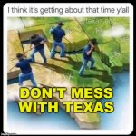 Don't Mess with Texas | DON'T MESS WITH TEXAS | image tagged in don't mess with texas | made w/ Imgflip meme maker