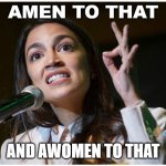 Amen To That; And Awomen To That | AMEN TO THAT; AND AWOMEN TO THAT | image tagged in aoc ok hand gesture | made w/ Imgflip meme maker