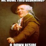 Old English Rap | O, WILLN'T THEE TAKEST ME HOME THIS GLOAMING? O, DOWN BESIDE THINE CRIMSON FIRE LIGHT | image tagged in old english rap,memes,joseph ducreux,archaic rap,old french man,funny | made w/ Imgflip meme maker