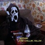 Scary Movie Nothin'. Just chillin', killin'.