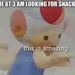Cursed Toad | ME AT 3 AM LOOKING FOR SNACKS | image tagged in cursed toad | made w/ Imgflip meme maker
