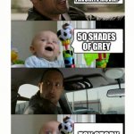 Wow | SO WHAT IS YOUR FAVORITE MOVIE? 50 SHADES OF GREY; TOY STORY | image tagged in the rock baby | made w/ Imgflip meme maker